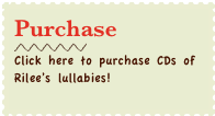 Purchase
￼
Click here to purchase CDs of Rilee’s lullabies!